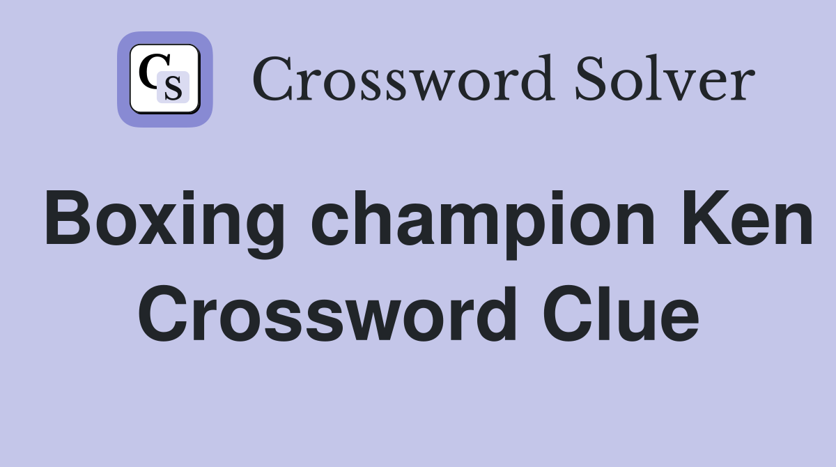 Boxing champion Ken Crossword Clue Answers Crossword Solver